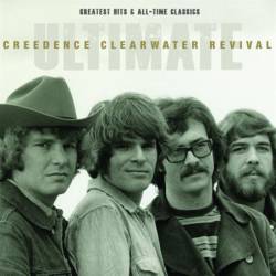 Creedence Clearwater Revival : Ultimate CCR Greatest Hits and All - Time Classics